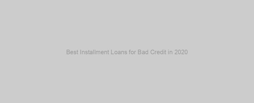 Best Installment Loans for Bad Credit in 2020